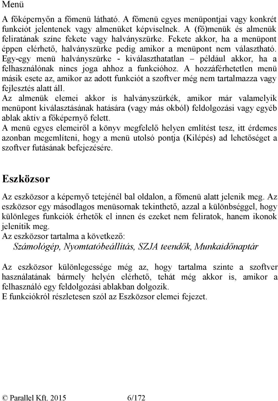 Egy-egy menü halványszürke - kiválaszthatatlan például akkor, ha a felhasználónak nincs joga ahhoz a funkcióhoz.