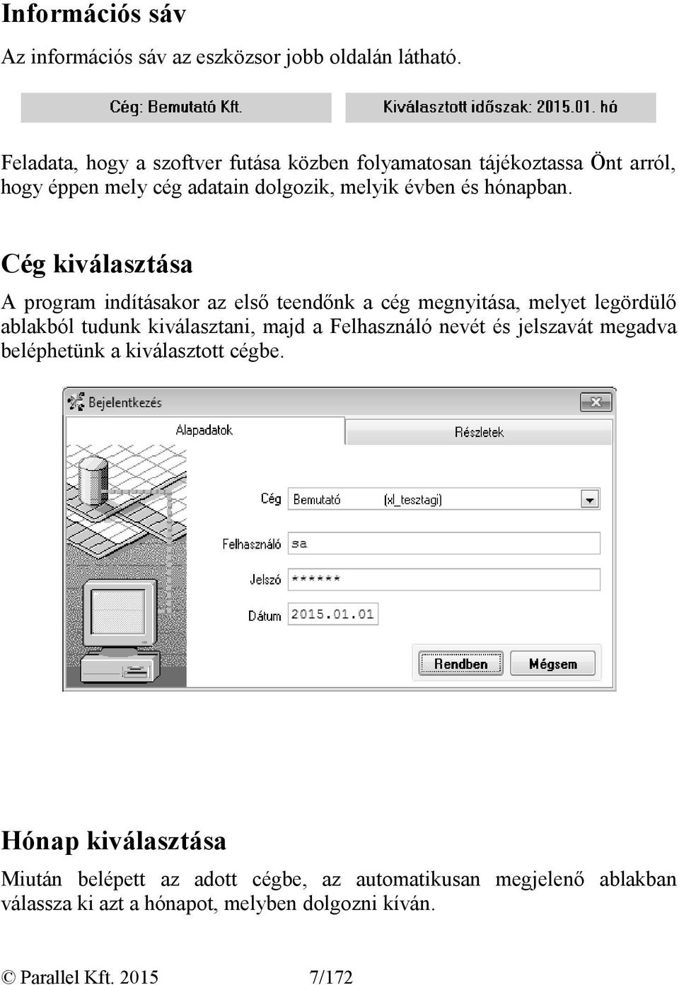 Cég kiválasztása A program indításakor az első teendőnk a cég megnyitása, melyet legördülő ablakból tudunk kiválasztani, majd a Felhasználó