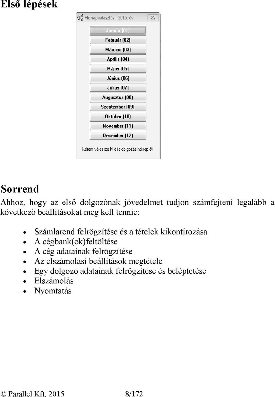 A cégbank(ok)feltöltése A cég adatainak felrögzítése Az elszámolási beállítások megtétele