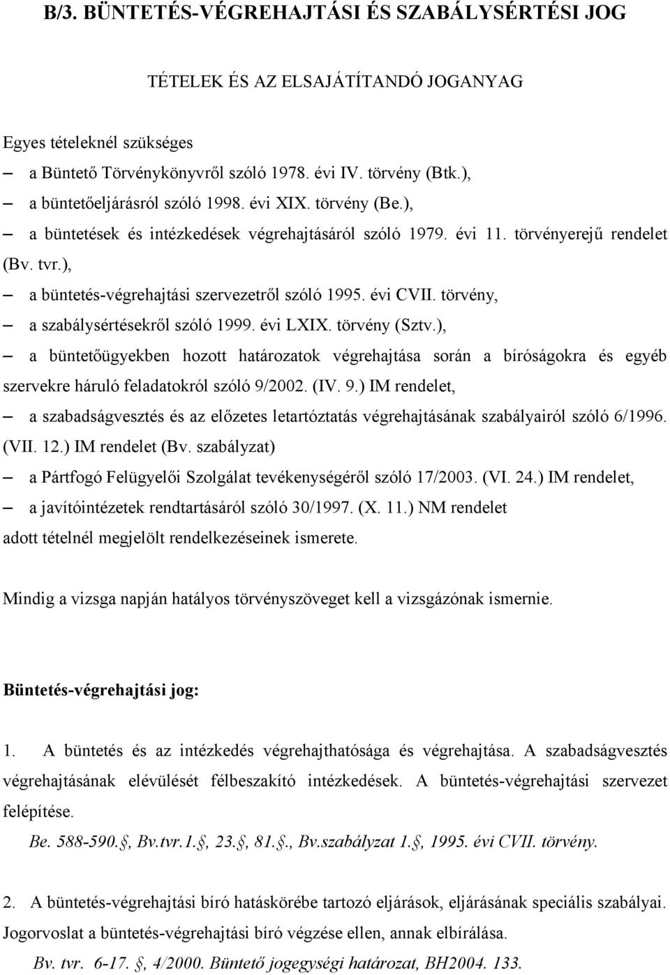 ), a büntetés-végrehajtási szervezetről szóló 1995. évi CVII. törvény, a szabálysértésekről szóló 1999. évi LXIX. törvény (Sztv.