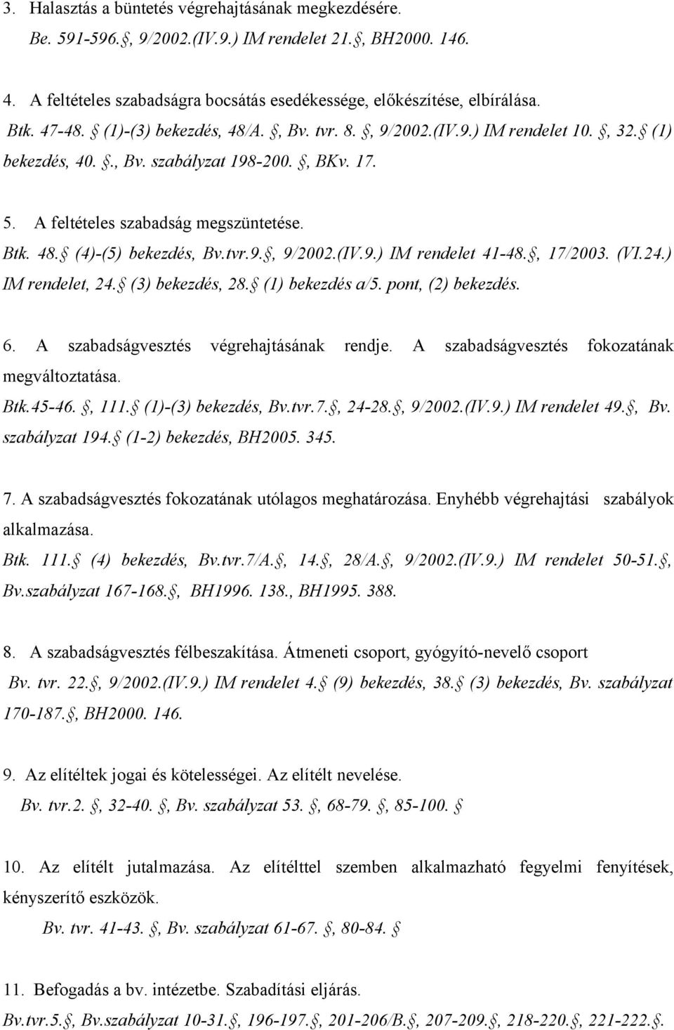 tvr.9., 9/2002.(IV.9.) IM rendelet 41-48., 17/2003. (VI.24.) IM rendelet, 24. (3) bekezdés, 28. (1) bekezdés a/5. pont, (2) bekezdés. 6. A szabadságvesztés végrehajtásának rendje.