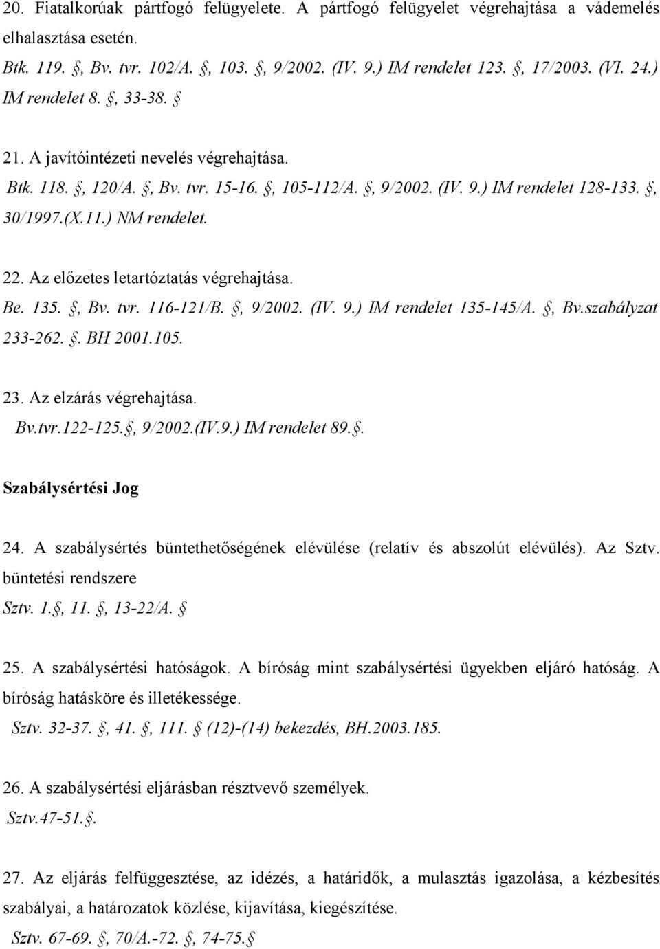 Az előzetes letartóztatás végrehajtása. Be. 135., Bv. tvr. 116-121/B., 9/2002. (IV. 9.) IM rendelet 135-145/A., Bv.szabályzat 233-262.. BH 2001.105. 23. Az elzárás végrehajtása. Bv.tvr.122-125.