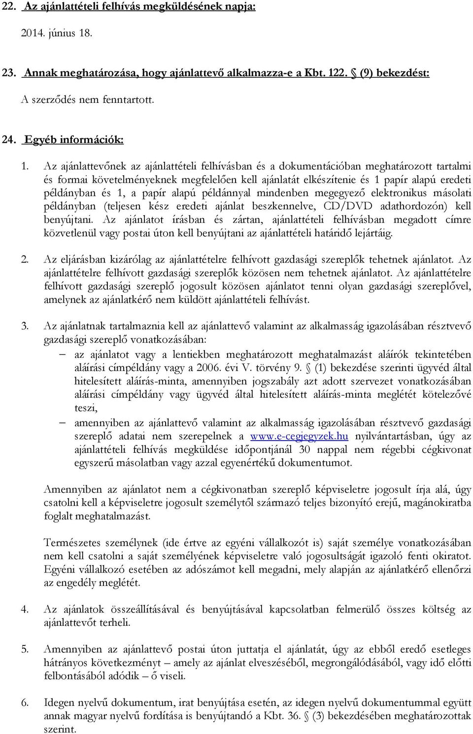 Az ajánlattevőnek az ajánlattételi felhívásban és a dokumentációban meghatározott tartalmi és formai követelményeknek megfelelően kell ajánlatát elkészítenie és 1 papír alapú eredeti példányban és 1,