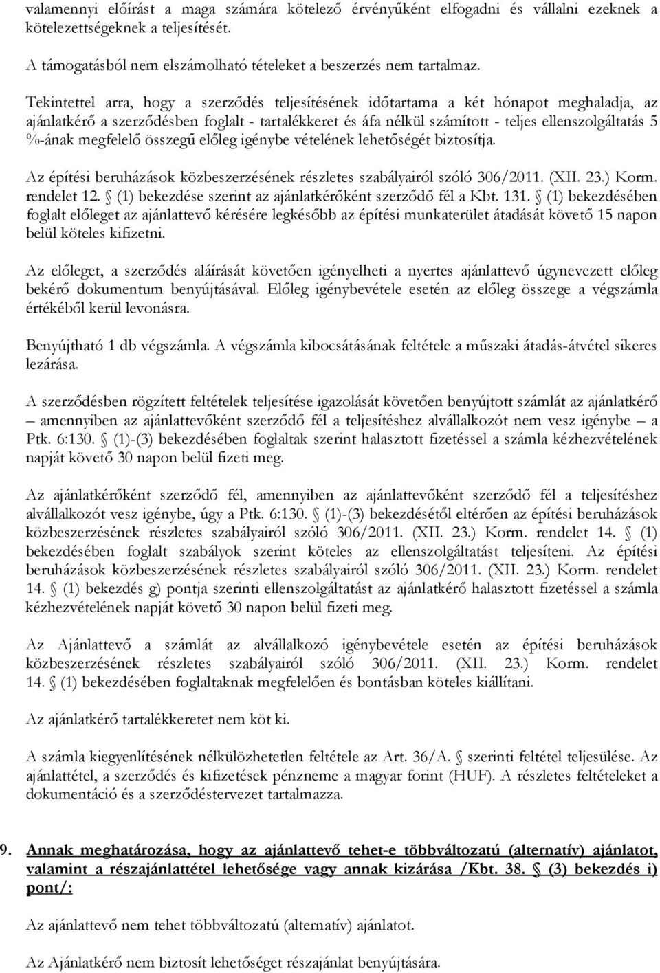 %-ának megfelelő összegű előleg igénybe vételének lehetőségét biztosítja. Az építési beruházások közbeszerzésének részletes szabályairól szóló 306/2011. (XII. 23.) Korm. rendelet 12.