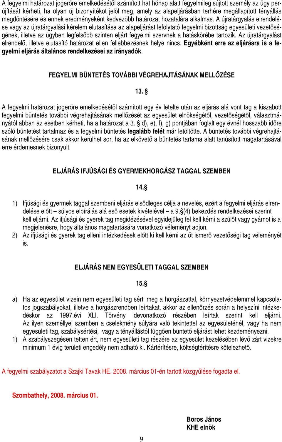 A újratárgyalás elrendelése vagy az újratárgyalási kérelem elutasítása az alapeljárást lefolytató fegyelmi bizottság egyesületi vezetőségének, illetve az ügyben legfelsőbb szinten eljárt fegyelmi