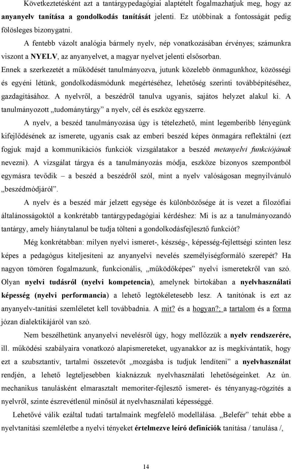 Ennek a szerkezetét a működését tanulmányozva, jutunk közelebb önmagunkhoz, közösségi és egyéni létünk, gondolkodásmódunk megértéséhez, lehetőség szerinti továbbépítéséhez, gazdagításához.