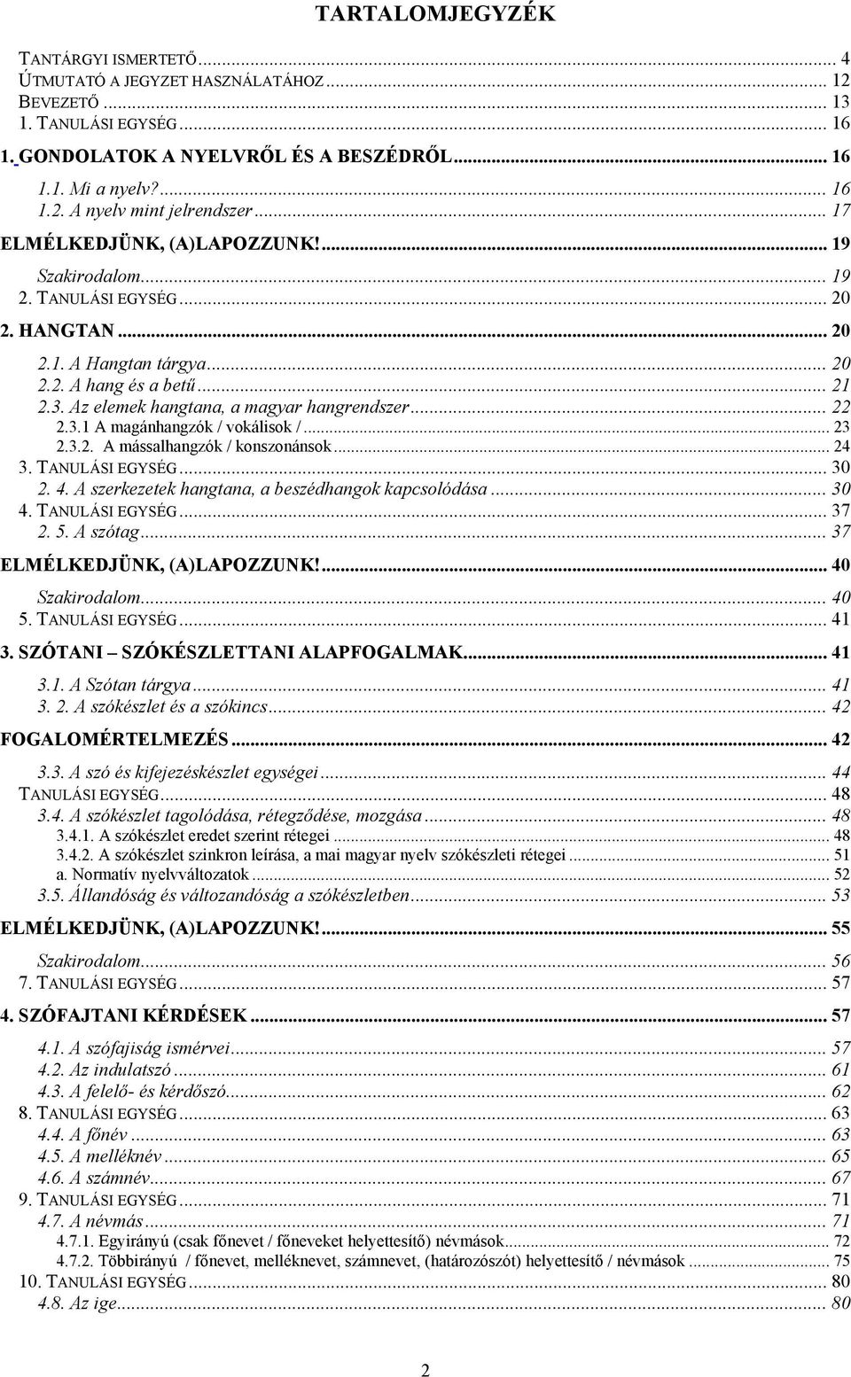 Az elemek hangtana, a magyar hangrendszer... 22 2.3.1 A magánhangzók / vokálisok /... 23 2.3.2. A mássalhangzók / konszonánsok... 24 3. TANULÁSI EGYSÉG... 30 2. 4.