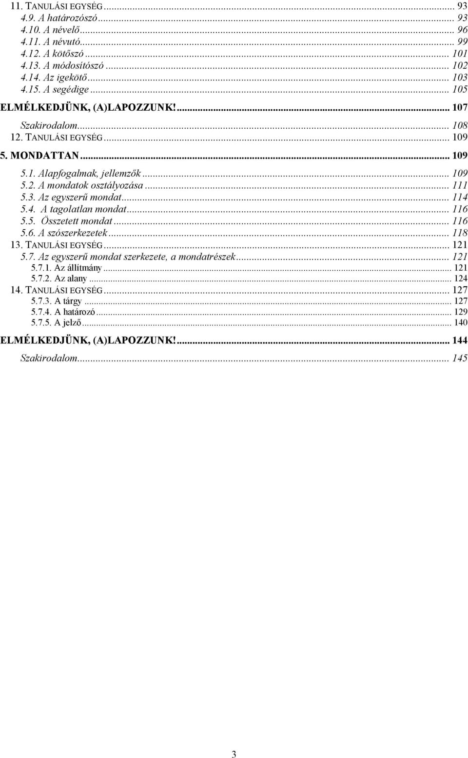 Az egyszerű mondat... 114 5.4. A tagolatlan mondat... 116 5.5. Összetett mondat... 116 5.6. A szószerkezetek... 118 13. TANULÁSI EGYSÉG... 121 5.7. Az egyszerű mondat szerkezete, a mondatrészek.