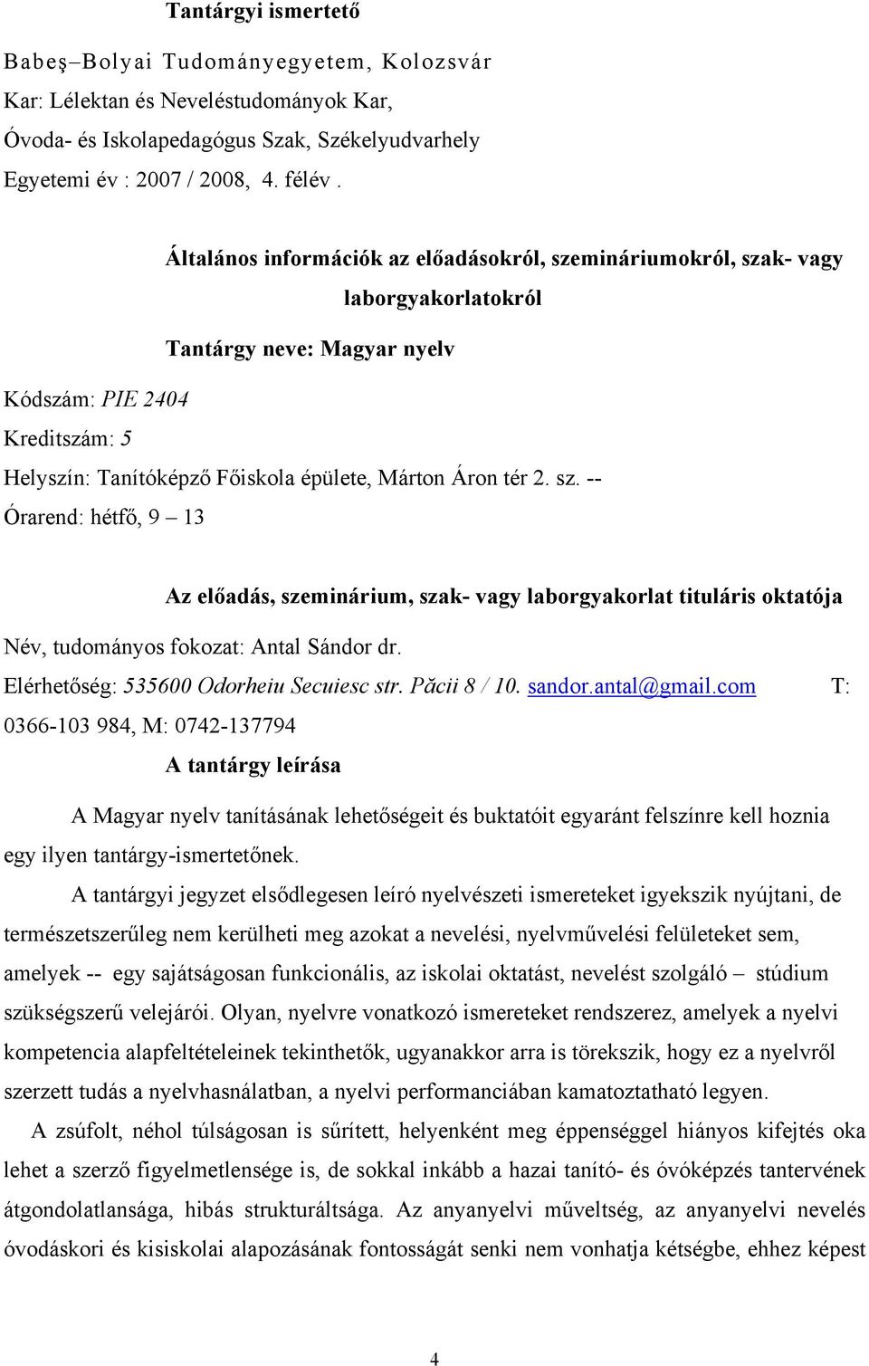 tér 2. sz. -- Órarend: hétfő, 9 13 Az előadás, szeminárium, szak- vagy laborgyakorlat tituláris oktatója Név, tudományos fokozat: Antal Sándor dr. Elérhetőség: 535600 Odorheiu Secuiesc str.