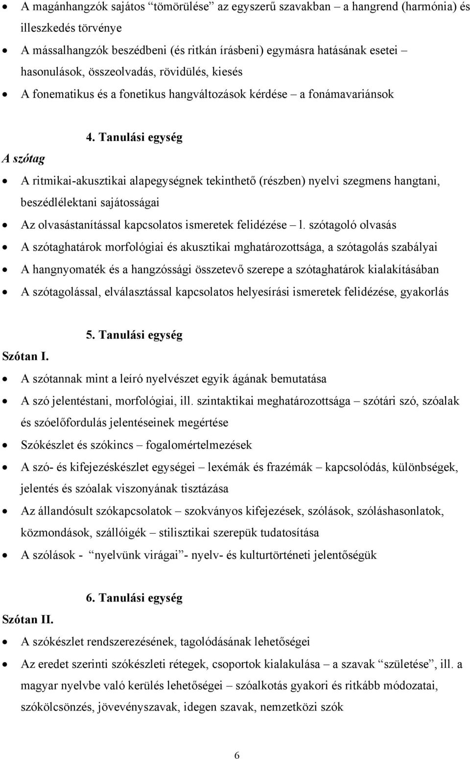 Tanulási egység A szótag A ritmikai-akusztikai alapegységnek tekinthető (részben) nyelvi szegmens hangtani, beszédlélektani sajátosságai Az olvasástanítással kapcsolatos ismeretek felidézése l.