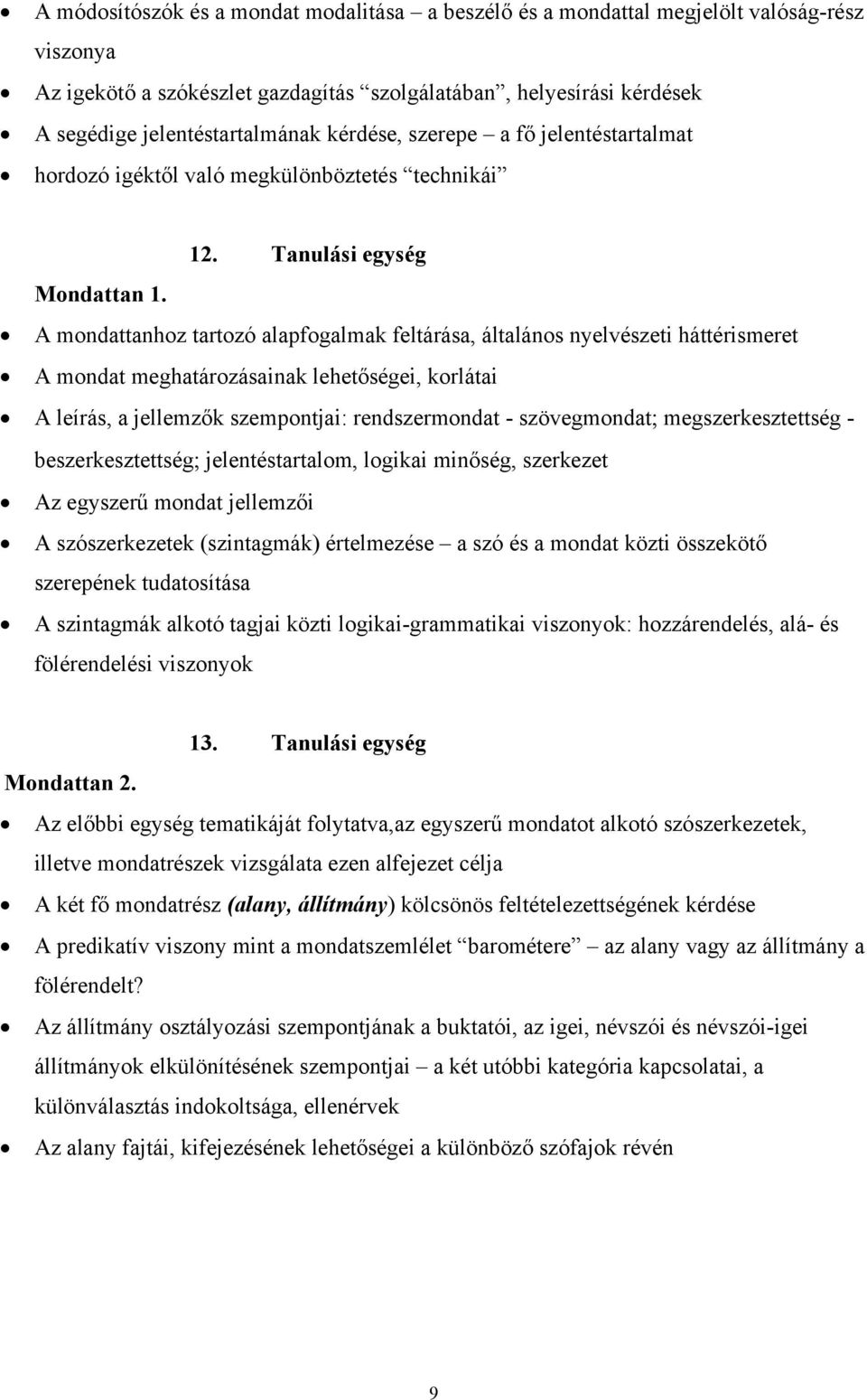 A mondattanhoz tartozó alapfogalmak feltárása, általános nyelvészeti háttérismeret A mondat meghatározásainak lehetőségei, korlátai A leírás, a jellemzők szempontjai: rendszermondat - szövegmondat;