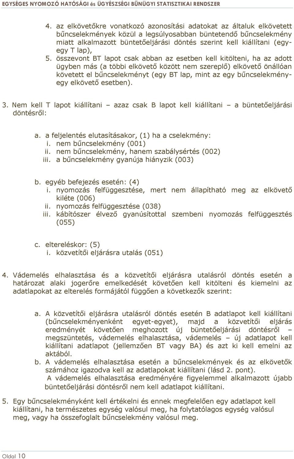 összevont BT lapot csak abban az esetben kell kitölteni, ha az adott ügyben más (a többi elkövető között nem szereplő) elkövető önállóan követett el bűncselekményt (egy BT lap, mint az egy