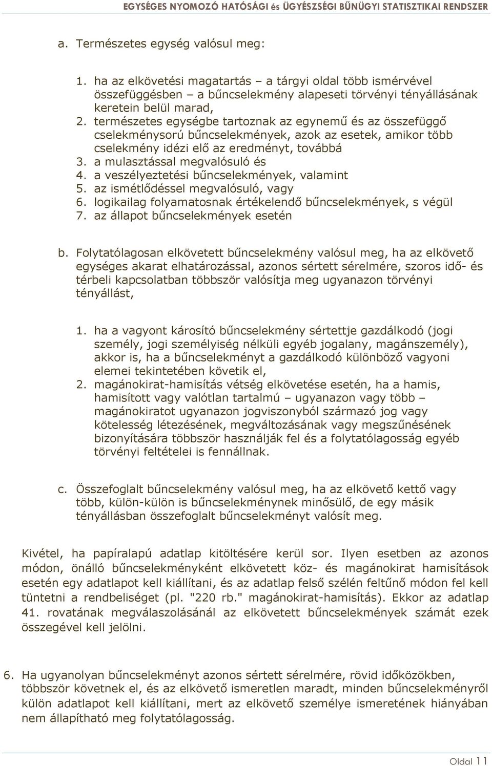 a veszélyeztetési bűncselekmények, valamint 5. az ismétlődéssel megvalósuló, vagy 6. logikailag folyamatosnak értékelendő bűncselekmények, s végül 7. az állapot bűncselekmények esetén b.