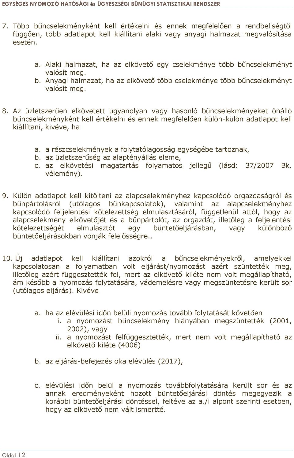 Az üzletszerűen elkövetett ugyanolyan vagy hasonló bűncselekményeket önálló bűncselekményként kell értékelni és ennek megfelelően külön-külön adatlapot kell kiállítani, kivéve, ha a.