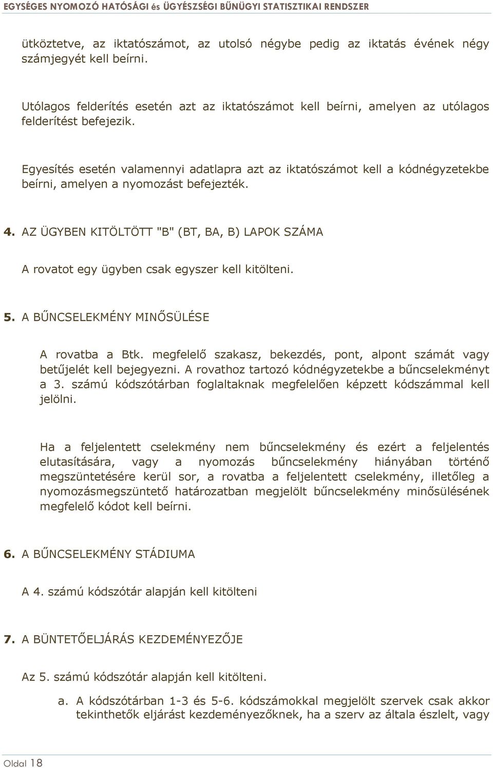 Egyesítés esetén valamennyi adatlapra azt az iktatószámot kell a kódnégyzetekbe beírni, amelyen a nyomozást befejezték. 4.