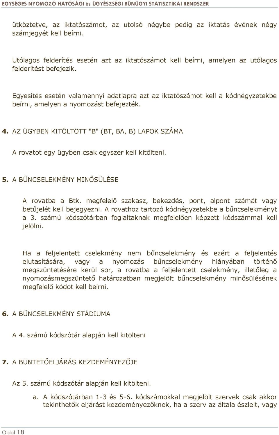 Egyesítés esetén valamennyi adatlapra azt az iktatószámot kell a kódnégyzetekbe beírni, amelyen a nyomozást befejezték. 4.