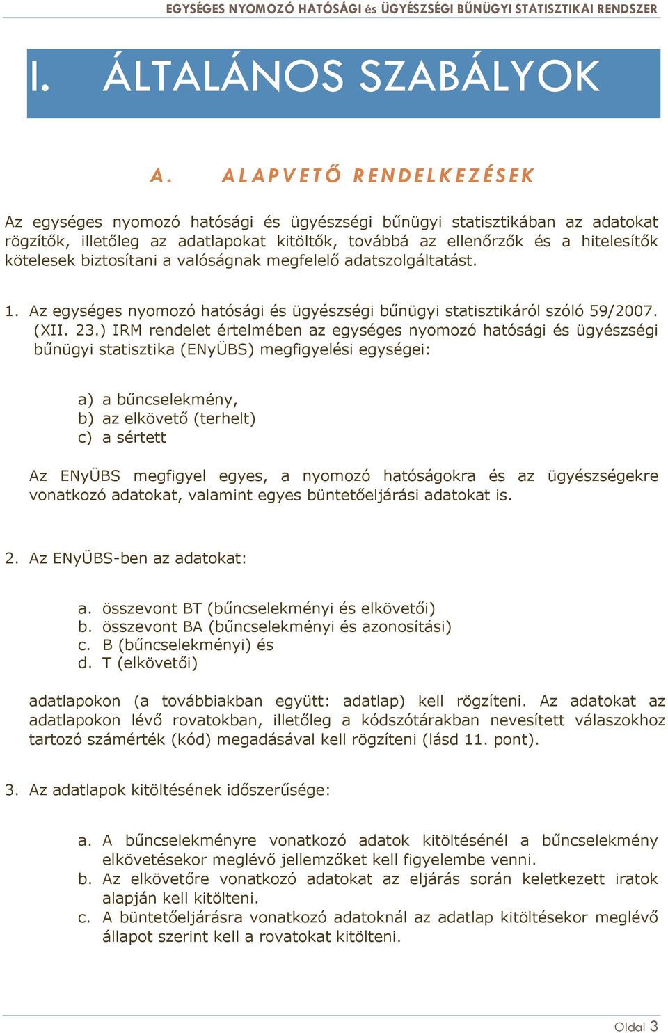 hitelesítők kötelesek biztosítani a valóságnak megfelelő adatszolgáltatást. 1. Az egységes nyomozó hatósági és ügyészségi bűnügyi statisztikáról szóló 59/2007. (XII. 23.