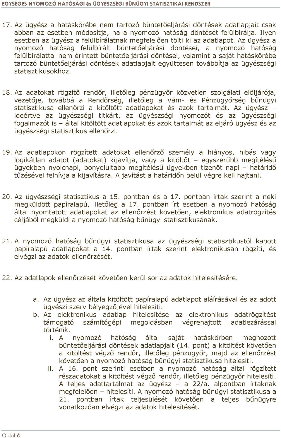 Az ügyész a nyomozó hatóság felülbírált büntetőeljárási döntései, a nyomozó hatóság felülbírálattal nem érintett büntetőeljárási döntései, valamint a saját hatáskörébe tartozó büntetőeljárási