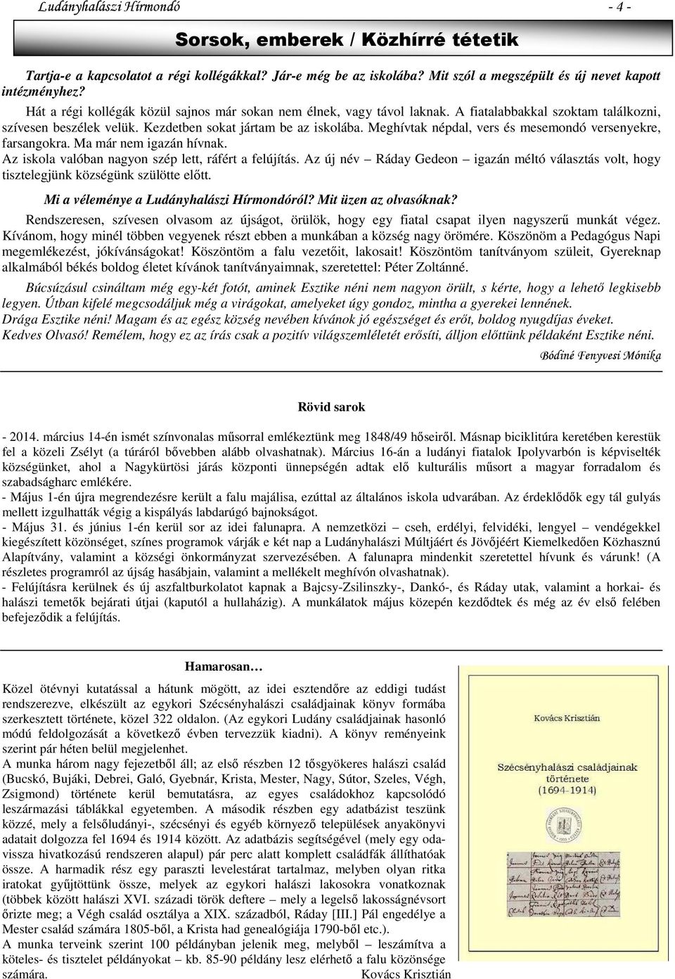 Meghívtak népdal, vers és mesemondó versenyekre, farsangokra. Ma már nem igazán hívnak. Az iskola valóban nagyon szép lett, ráfért a felújítás.