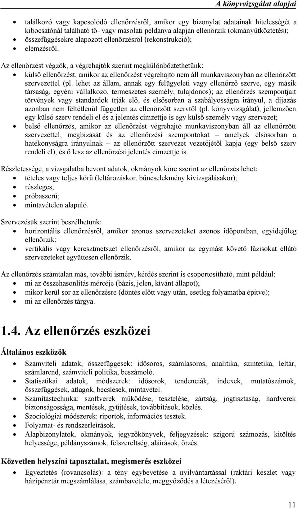 Az ellenőrzést végzők, a végrehajtók szerint megkülönböztethetünk: külső ellenőrzést, amikor az ellenőrzést végrehajtó nem áll munkaviszonyban az ellenőrzött szervezettel (pl.