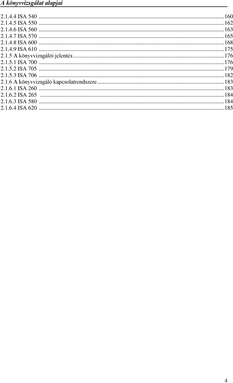 .. 179 2.1.5.3 ISA 706... 182 2.1.6 A könyvvizsgáló kapcsolatrendszere... 183 2.1.6.1 ISA 260.