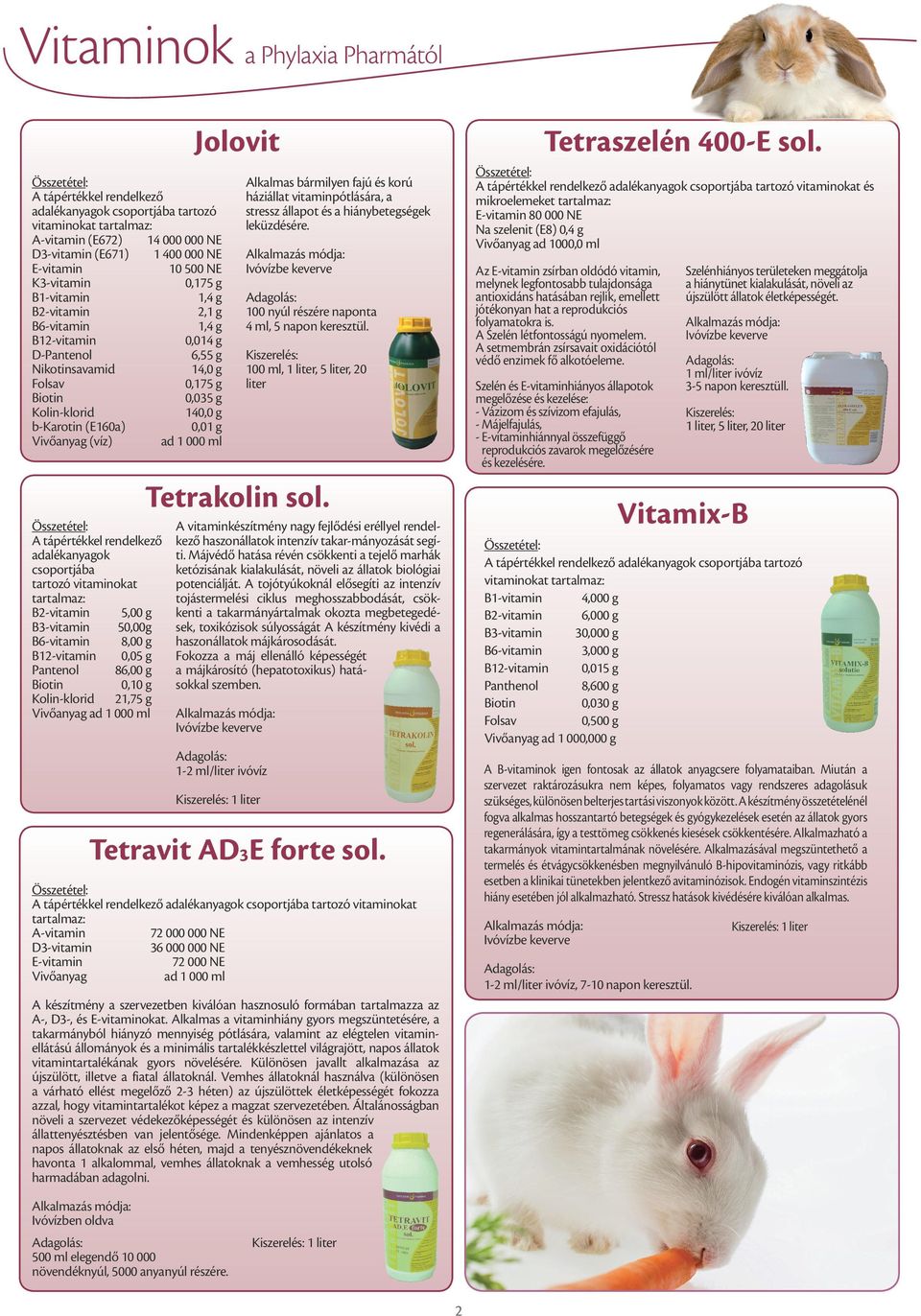 0,01 g Vivőanyag (víz) ad 1 000 ml A tápértékkel rendelkező adalékanyagok csoportjába tartozó vitaminokat tartalmaz: B2-vitamin 5,00 g B3-vitamin 50,00g B6-vitamin 8,00 g B12-vitamin 0,05 g Pantenol