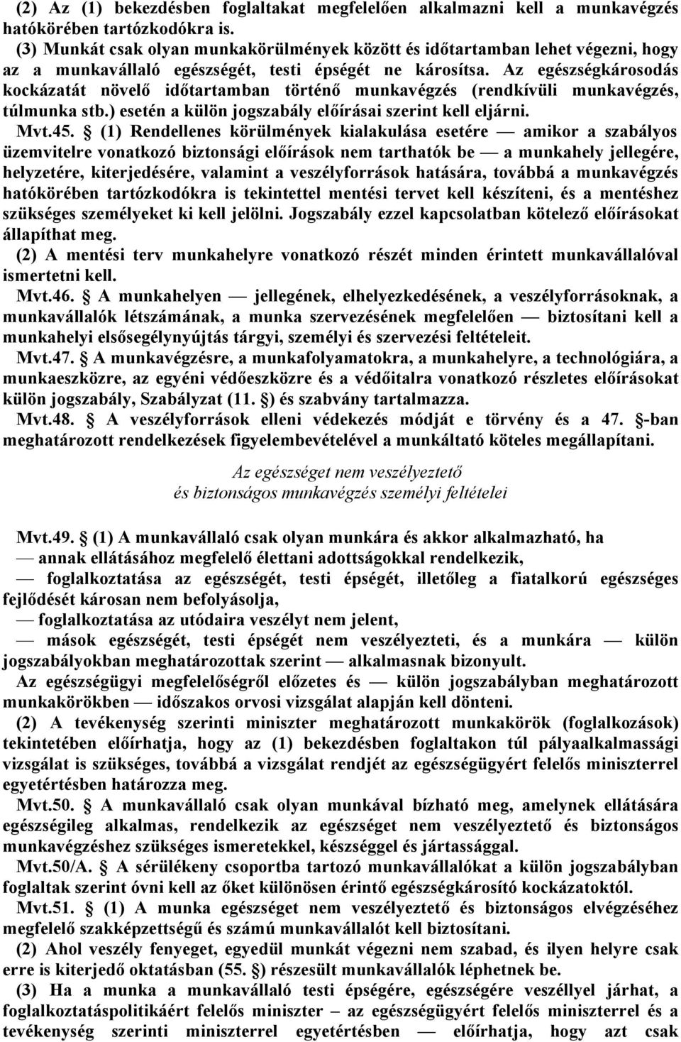 z egészségkárosodás kockázatát növelő időtartamban történő munkavégzés (rendkívüli munkavégzés, túlmunka stb.) esetén a külön jogszabály előírásai szerint kell eljárni. Mvt.45.