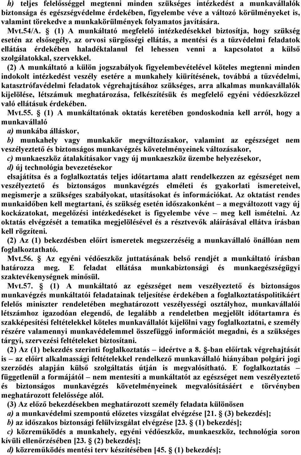 68 munkáltató megfelelő intézkedésekkel biztosítja, hogy szükség esetén az elsősegély, az orvosi sürgősségi ellátás, a mentési és a tűzvédelmi feladatok ellátása érdekében haladéktalanul fel lehessen