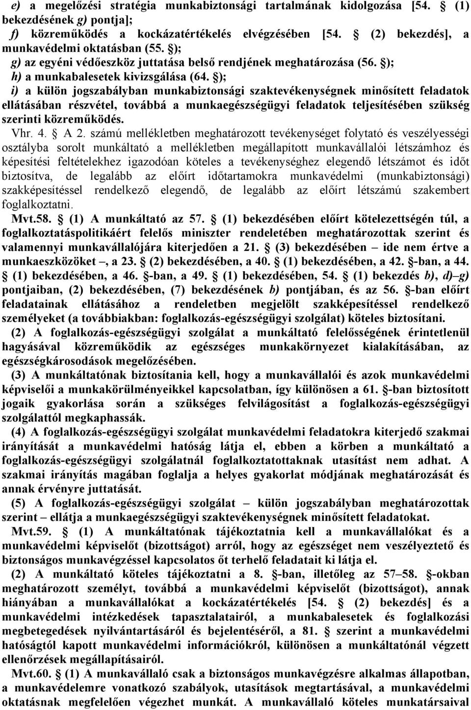 ); külön jogszabályban munkabiztonsági szaktevékenységnek minősített feladatok ellátásában részvétel, továbbá a munkaegészségügyi feladatok teljesítésében szükség szerinti közreműködés. Vhr. 4. 74 2.