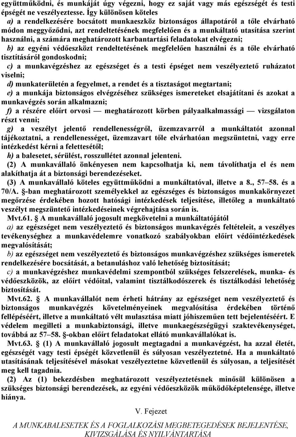 használni, a számára meghatározott karbantartási feladatokat elvégezni; b) az egyéni védőeszközt rendeltetésének megfelelően használni és a tőle elvárható tisztításáról gondoskodni; c) a