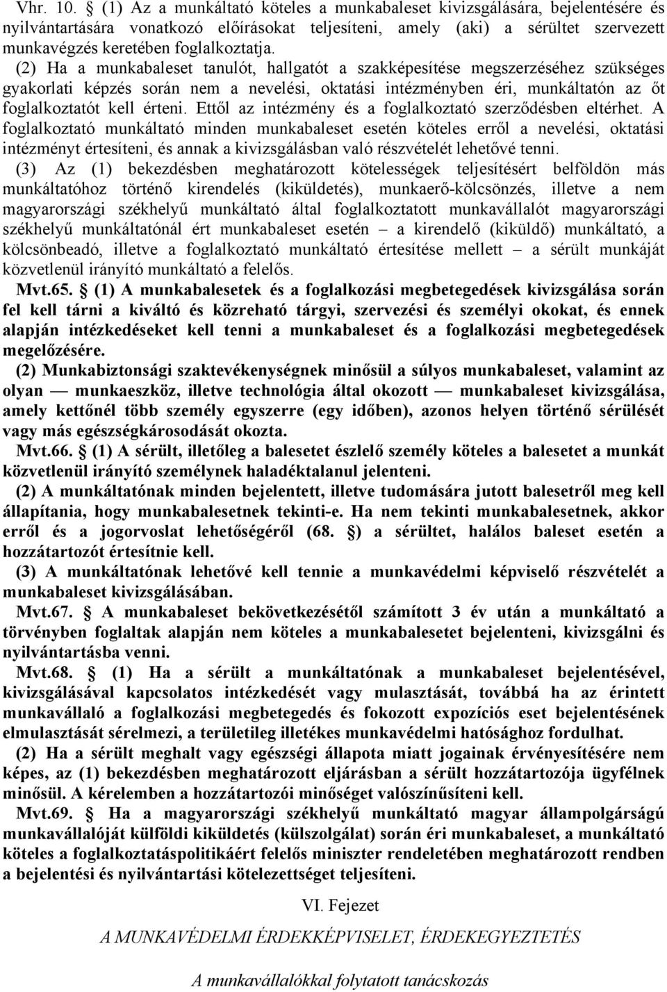 (2) Ha a munkabaleset tanulót, hallgatót a szakképesítése megszerzéséhez szükséges gyakorlati képzés során nem a nevelési, oktatási intézményben éri, munkáltatón az őt foglalkoztatót kell érteni.