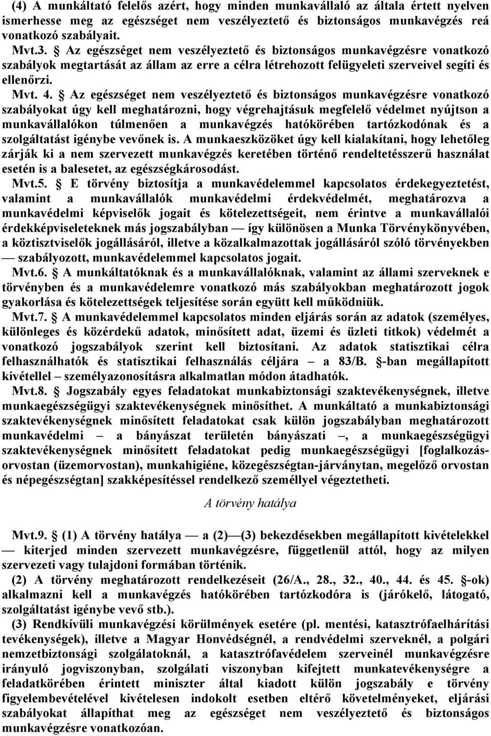 z egészséget nem veszélyeztető és biztonságos munkavégzésre vonatkozó szabályokat úgy kell meghatározni, hogy végrehajtásuk megfelelő védelmet nyújtson a munkavállalókon túlmenően a munkavégzés