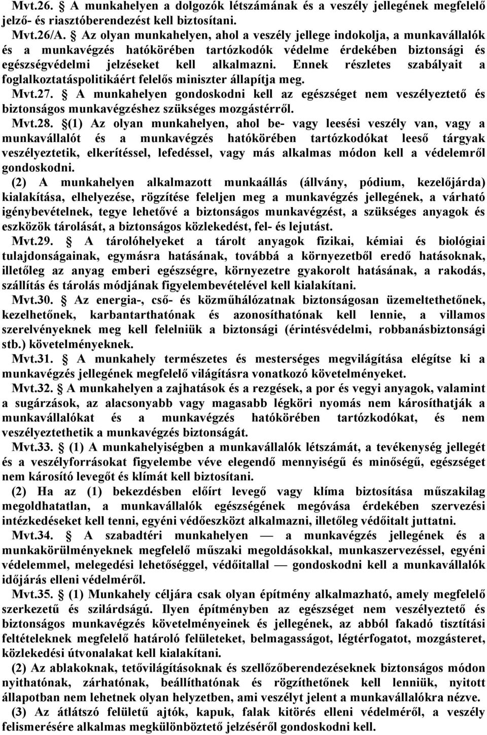 Ennek részletes szabályait a foglalkoztatáspolitikáért felelős miniszter állapítja meg. Mvt.27.