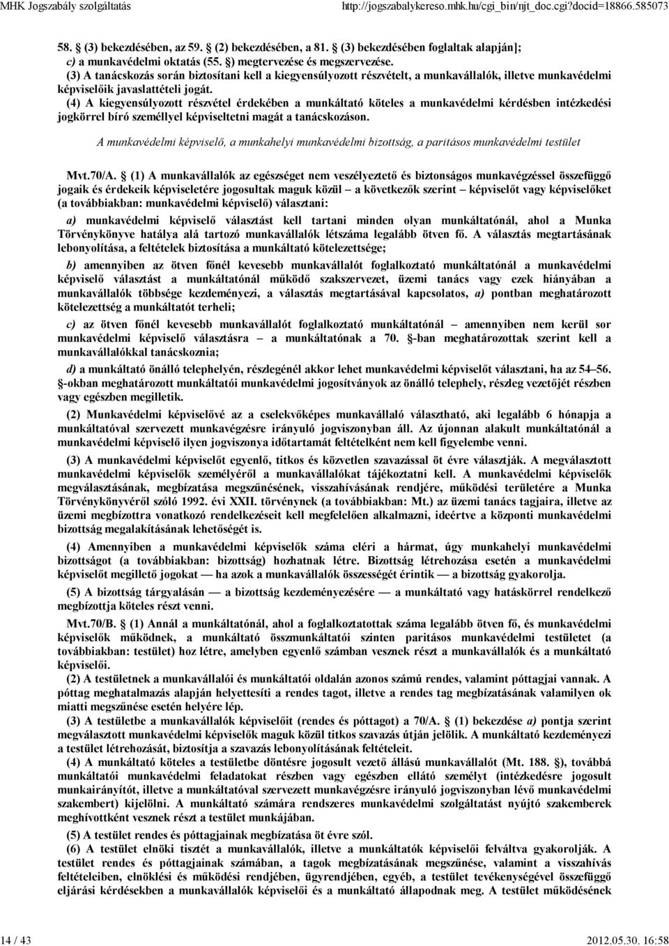 (4) A kiegyensúlyozott részvétel érdekében a munkáltató köteles a munkavédelmi kérdésben intézkedési jogkörrel bíró személlyel képviseltetni magát a tanácskozáson.