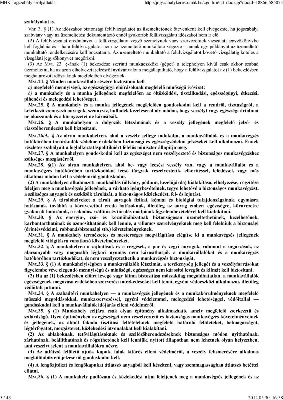 elő. (2) A felülvizsgálat eredményét a felülvizsgálatot végző személynek vagy szervezetnek vizsgálati jegyzőkönyvbe kell foglalnia és ha a felülvizsgálatot nem az üzemeltető munkáltató végezte annak