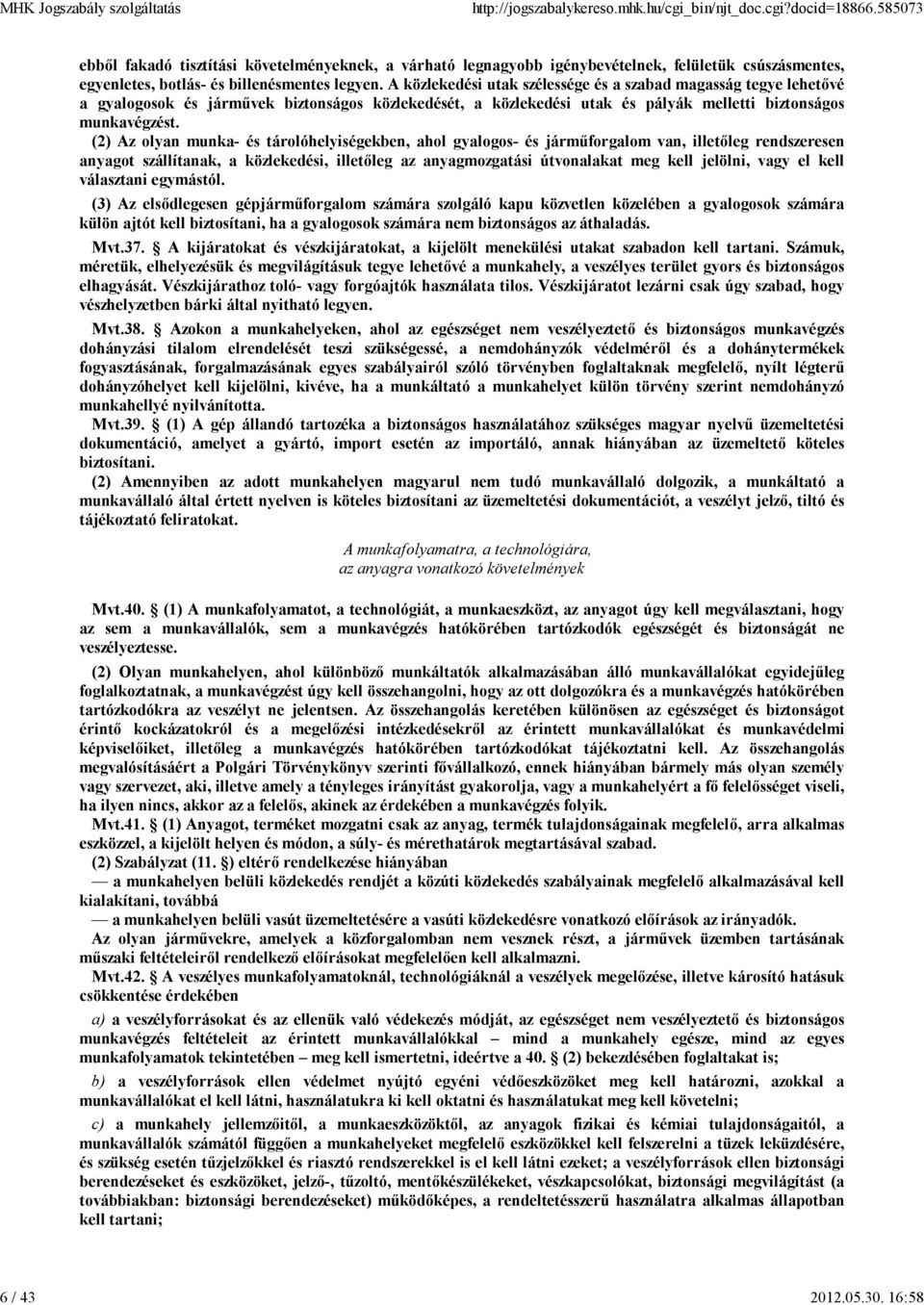 (2) Az olyan munka- és tárolóhelyiségekben, ahol gyalogos- és járműforgalom van, illetőleg rendszeresen anyagot szállítanak, a közlekedési, illetőleg az anyagmozgatási útvonalakat meg kell jelölni,