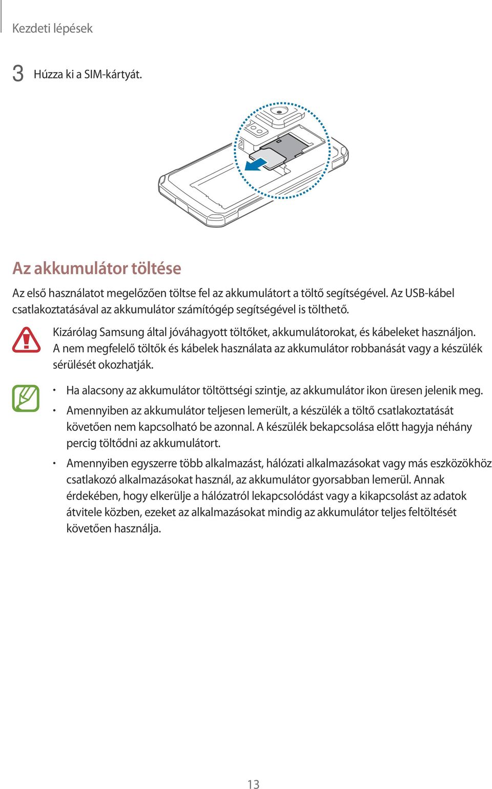 A nem megfelelő töltők és kábelek használata az akkumulátor robbanását vagy a készülék sérülését okozhatják. Ha alacsony az akkumulátor töltöttségi szintje, az akkumulátor ikon üresen jelenik meg.