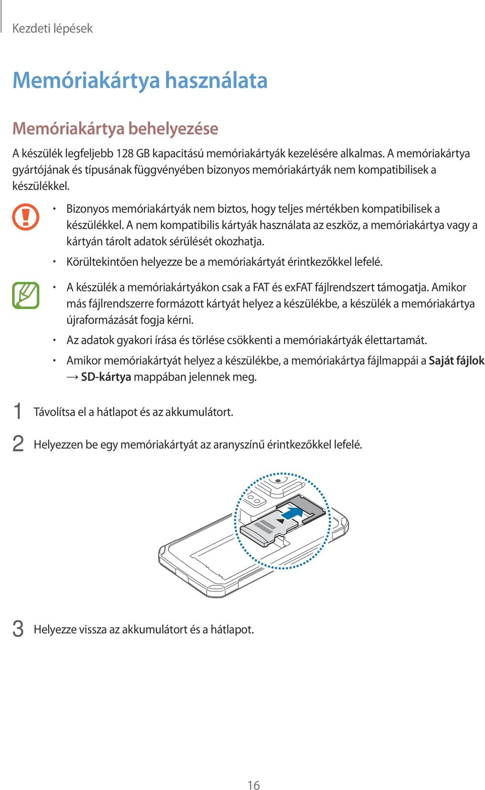 A nem kompatibilis kártyák használata az eszköz, a memóriakártya vagy a kártyán tárolt adatok sérülését okozhatja. Körültekintően helyezze be a memóriakártyát érintkezőkkel lefelé.