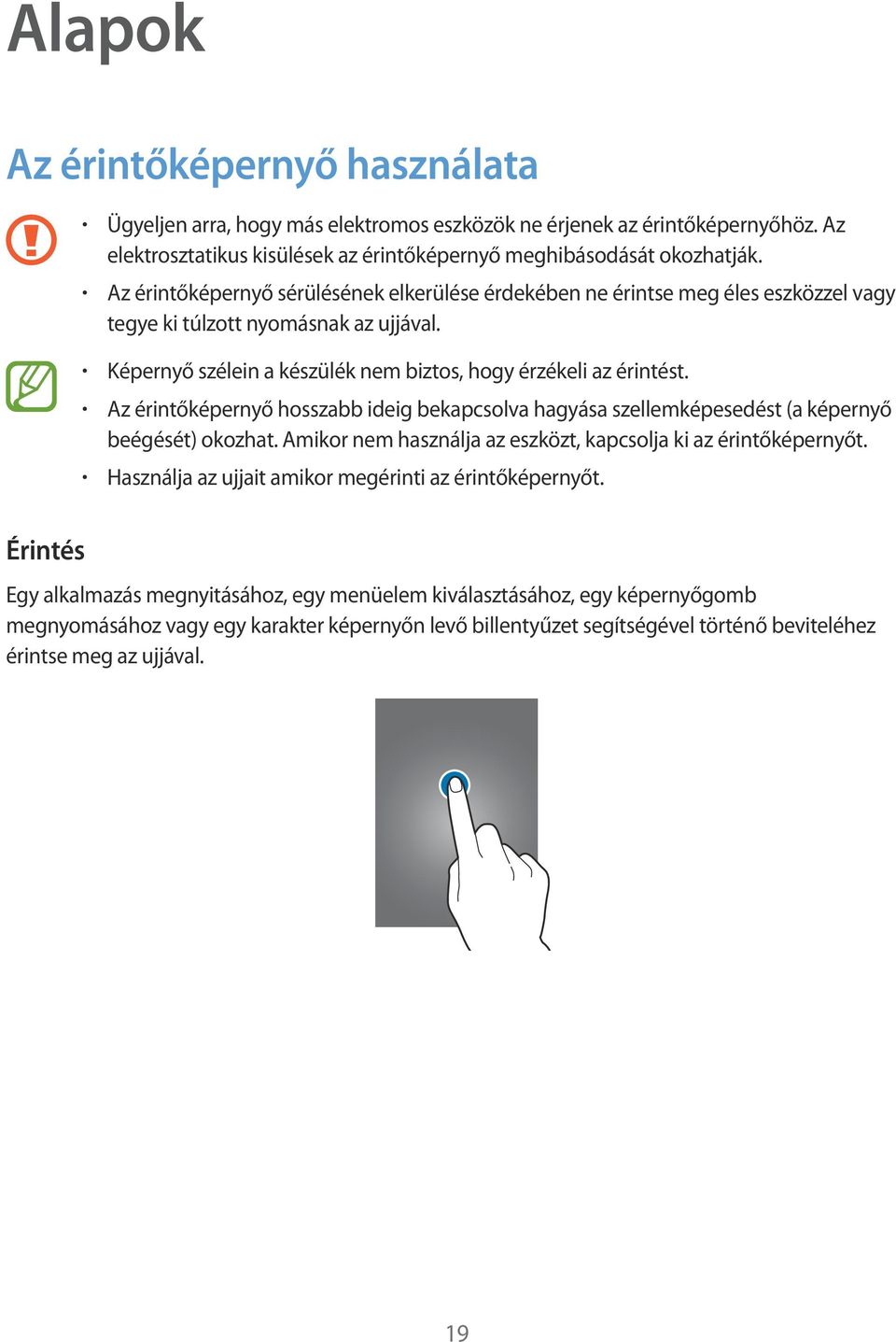Az érintőképernyő hosszabb ideig bekapcsolva hagyása szellemképesedést (a képernyő beégését) okozhat. Amikor nem használja az eszközt, kapcsolja ki az érintőképernyőt.