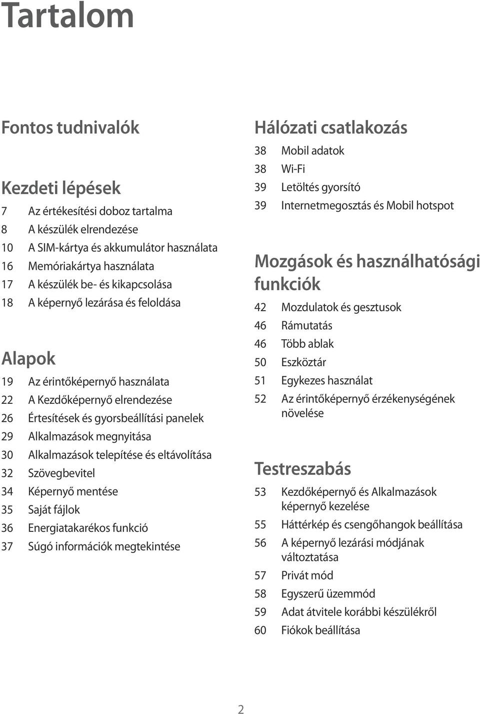 Alkalmazások telepítése és eltávolítása 32 Szövegbevitel 34 Képernyő mentése 35 Saját fájlok 36 Energiatakarékos funkció 37 Súgó információk megtekintése Hálózati csatlakozás 38 Mobil adatok 38 Wi-Fi