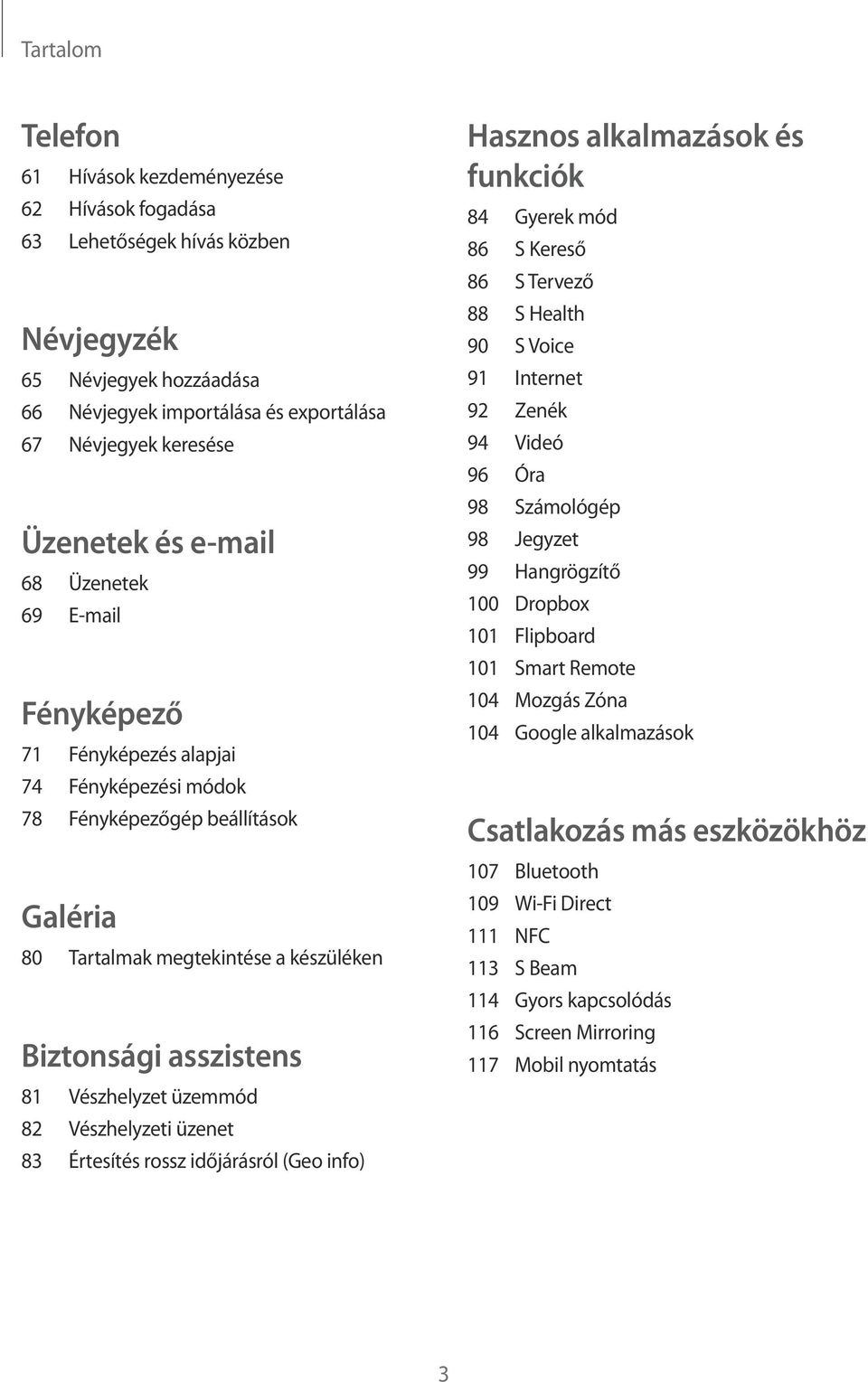 üzemmód 82 Vészhelyzeti üzenet 83 Értesítés rossz időjárásról (Geo info) Hasznos alkalmazások és funkciók 84 Gyerek mód 86 S Kereső 86 S Tervező 88 S Health 90 S Voice 91 Internet 92 Zenék 94 Videó
