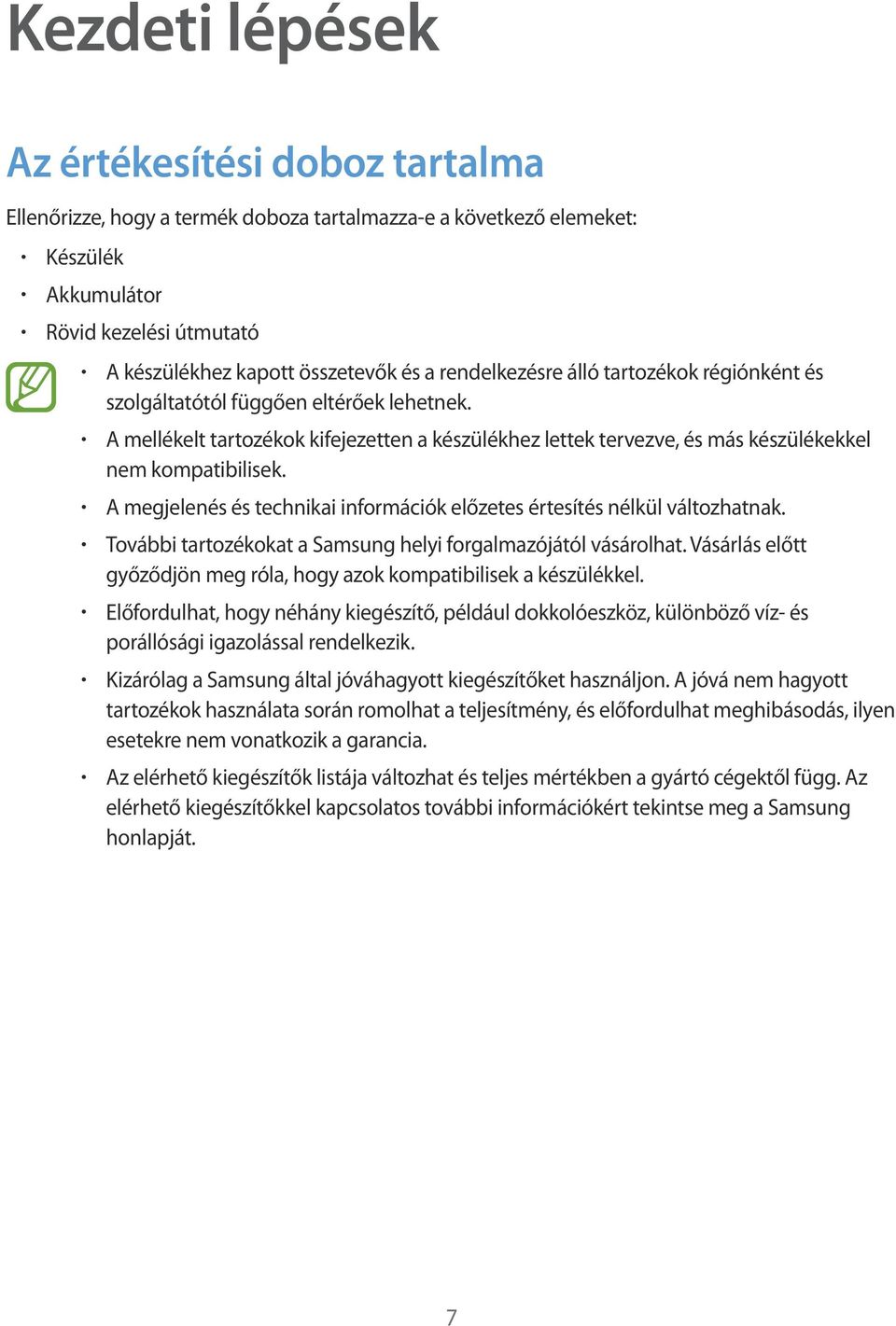 A megjelenés és technikai információk előzetes értesítés nélkül változhatnak. További tartozékokat a Samsung helyi forgalmazójától vásárolhat.