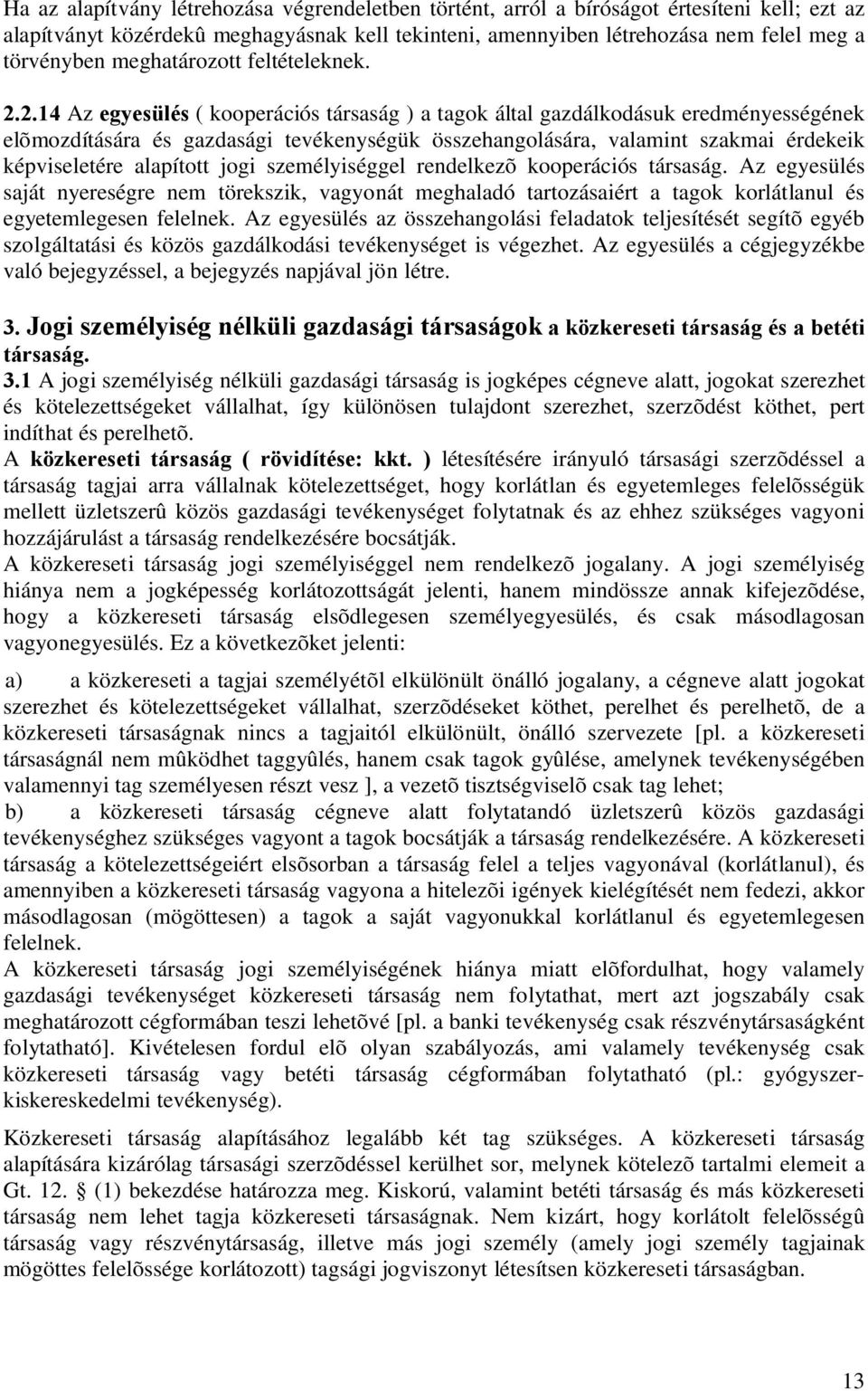 2.14 Az egyesülés ( kooperációs társaság ) a tagok által gazdálkodásuk eredményességének elõmozdítására és gazdasági tevékenységük összehangolására, valamint szakmai érdekeik képviseletére alapított