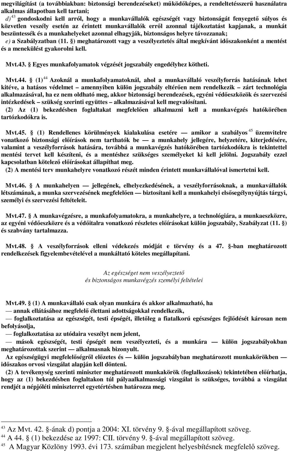 helyre távozzanak; e) a Szabályzatban (11. ) meghatározott vagy a veszélyeztetés által megkívánt idıszakonként a mentést és a menekülést gyakorolni kell. Mvt.43.