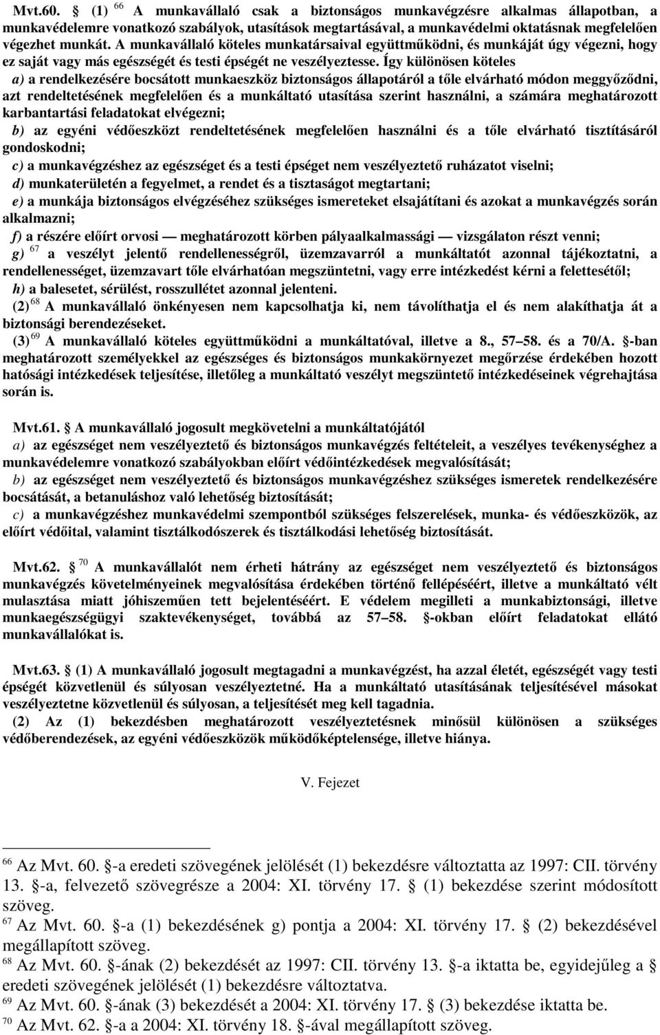 A munkavállaló köteles munkatársaival együttmőködni, és munkáját úgy végezni, hogy ez saját vagy más egészségét és testi épségét ne veszélyeztesse.