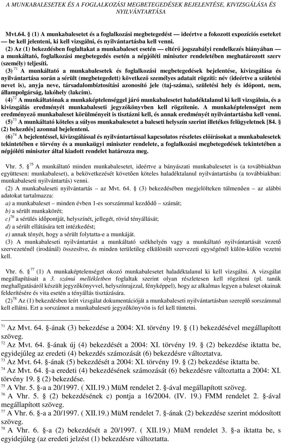 (2) Az (1) bekezdésben foglaltakat a munkabaleset esetén eltérı jogszabályi rendelkezés hiányában a munkáltató, foglalkozási megbetegedés esetén a népjóléti miniszter rendeletében meghatározott szerv