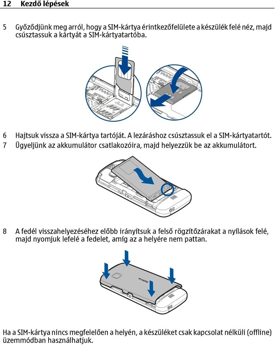 7 Ügyeljünk az akkumulátor csatlakozóira, majd helyezzük be az akkumulátort.