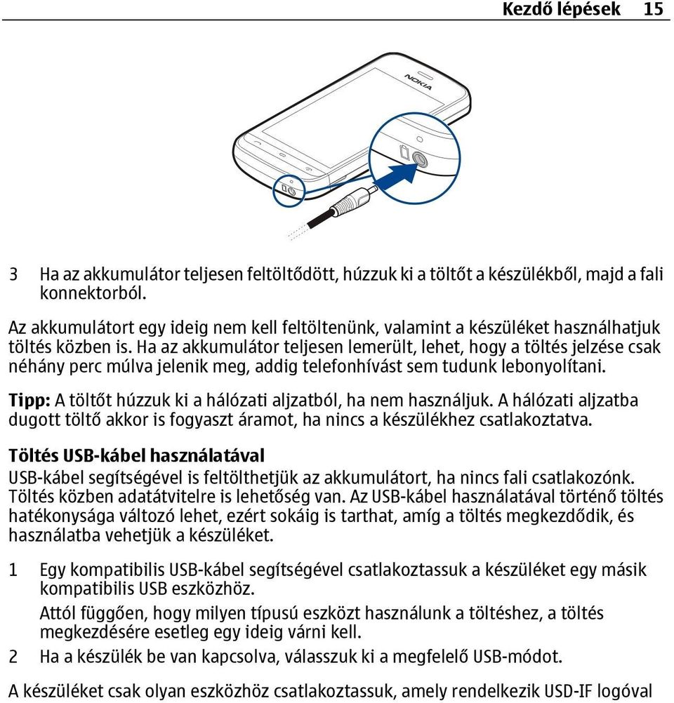 Ha az akkumulátor teljesen lemerült, lehet, hogy a töltés jelzése csak néhány perc múlva jelenik meg, addig telefonhívást sem tudunk lebonyolítani.