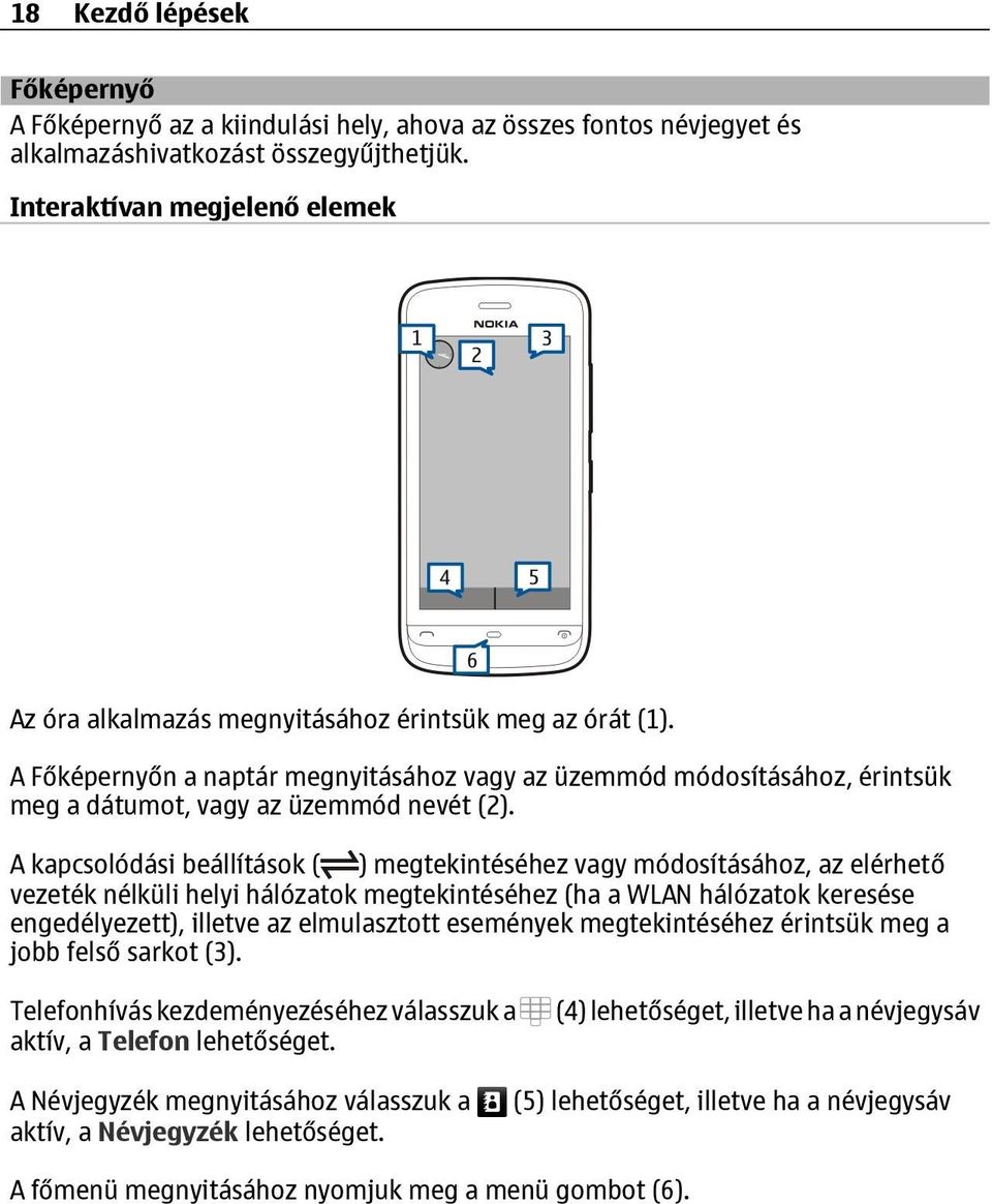 A Főképernyőn a naptár megnyitásához vagy az üzemmód módosításához, érintsük meg a dátumot, vagy az üzemmód nevét (2).