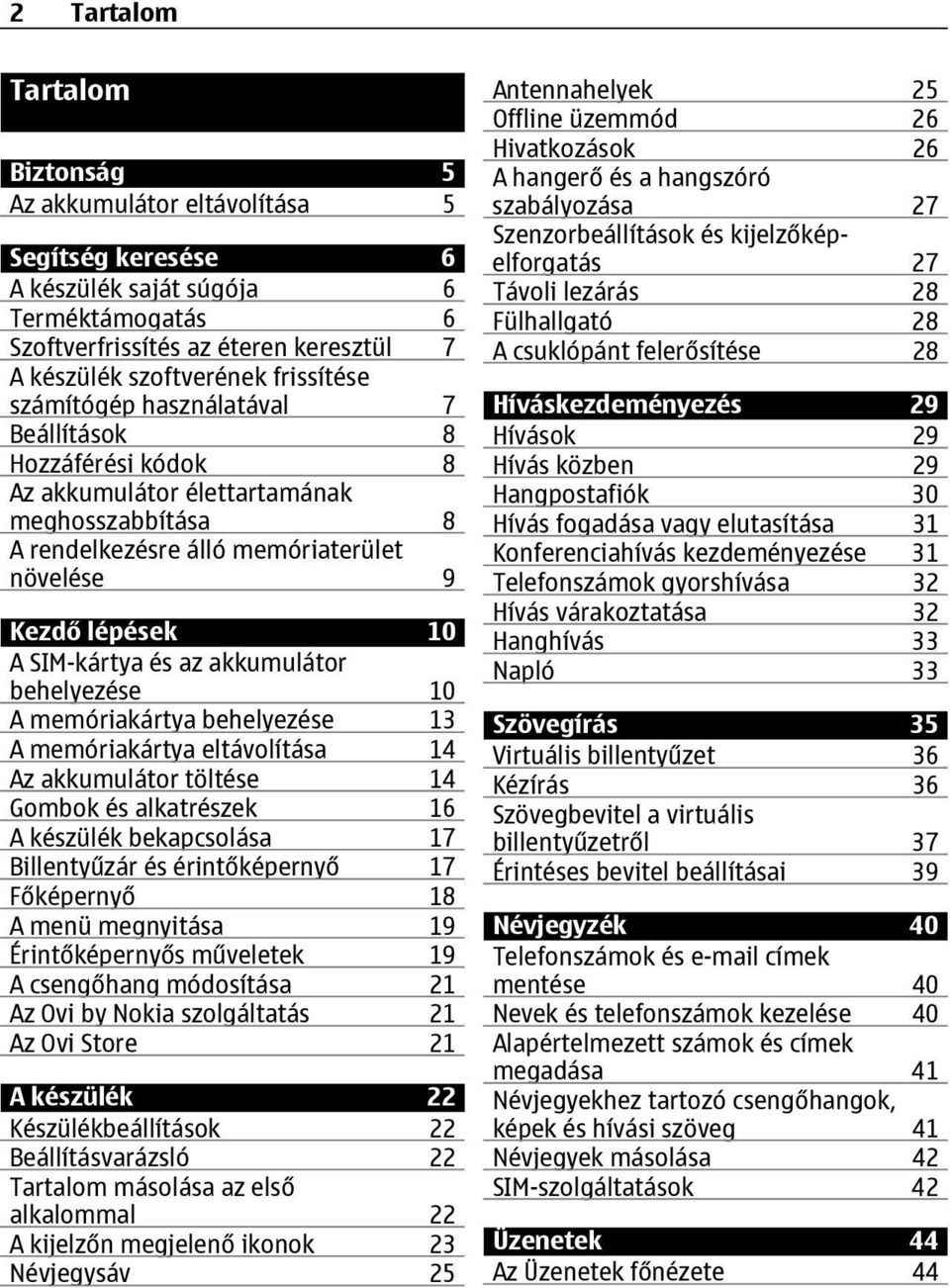 és az akkumulátor behelyezése 10 A memóriakártya behelyezése 13 A memóriakártya eltávolítása 14 Az akkumulátor töltése 14 Gombok és alkatrészek 16 A készülék bekapcsolása 17 Billentyűzár és